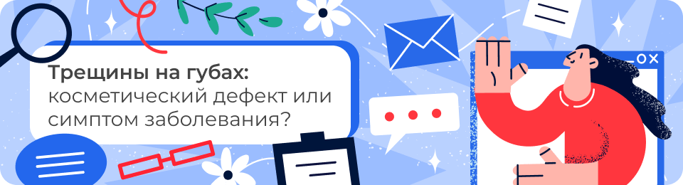 Трещины на губах: косметический дефект или симптом заболевания?